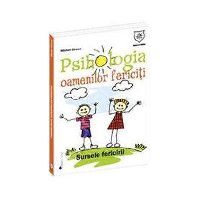 Psihologia oamenilor fericiti. Sursele fericirii