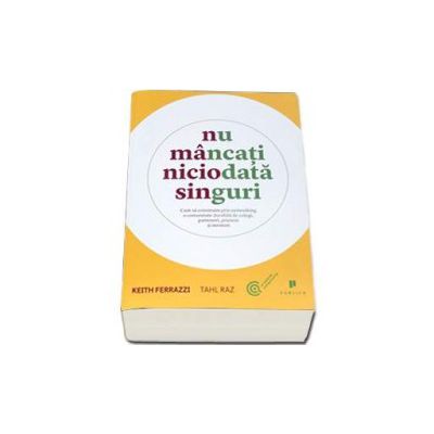 Nu mancati niciodata singuri. Cum sa construim prin networking o comunitate durabila de colegi, parteneri, prieteni si mentori