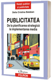 Publicitatea. De la planificarea strategica la implementarea media (editia a III-a revazuta si adaugita)