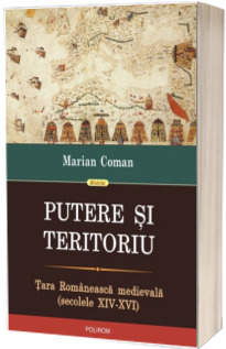 Putere si teritoriu. Tara Romaneasca medievala (secolele XIV-XVI)