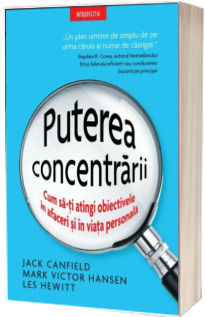 Puterea concentrarii. Cum sa-ti atingi obiectivele in afaceri si in viata personala