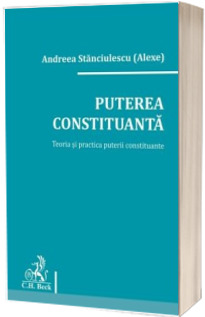 Puterea constituanta. Teoria si practica puterii constituante