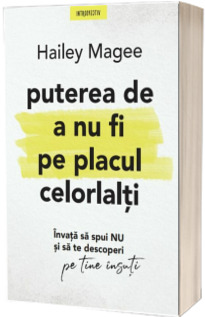 Puterea de a nu fi pe placul celorlalti. Invata sa spui NU si sa te descoperi pe tine insuti
