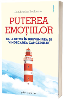 Puterea emotiilor. Un ajutor in prevenirea si vindecarea cancerului