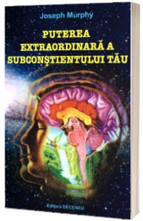 Puterea extraordinara a subconstientului tau