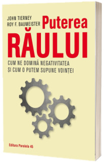 Puterea raului. Cum ne domina efectul negativitatii si cum il putem supune vointei noastre