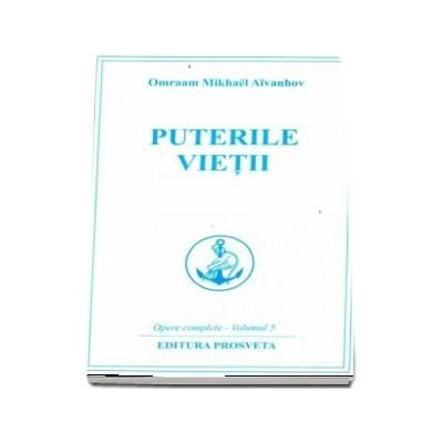 Puterile vietii - Omraam Mikhael Aivanhov (Opere complete - Volumul 5)