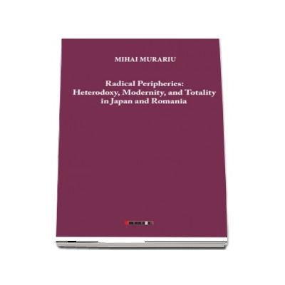 Radical Peripheries: Heterodoxy, Modernity and Totality in Japan and Romania