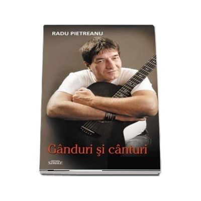 Radu Pietreanu. Ganduri si canturi