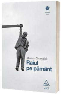 Raiul pe pamant - Mariusz Szczygiel