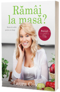 Ramai la masa? Retete de suflet pentru cei dragi - Laura Cosoi