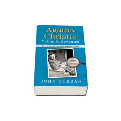 Agatha Christie. Crime in devenire. Secrete din arhiva personala a Agathei Chrisie