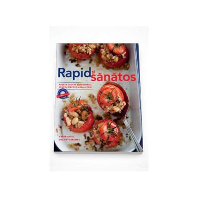 Rapid si sanatos. Retete usoare si sanatoase, pentru fiecare masa a zilei