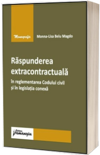 Raspunderea extracontractuala in reglementarea Codului civil si in legislatia conexa