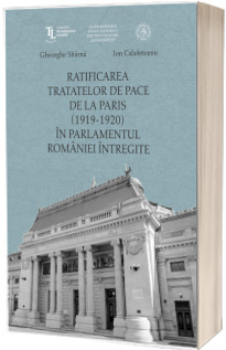Ratificarea Tratatelor de Pace de la Paris (1919-1920) in Parlamentul Romaniei intregite