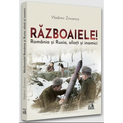 Razboaiele! Romania si Rusia, aliati si inamici