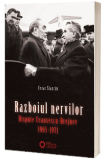 Razboiul Nervilor. Dispute Ceausescu-Brejnev. 1965-1971
