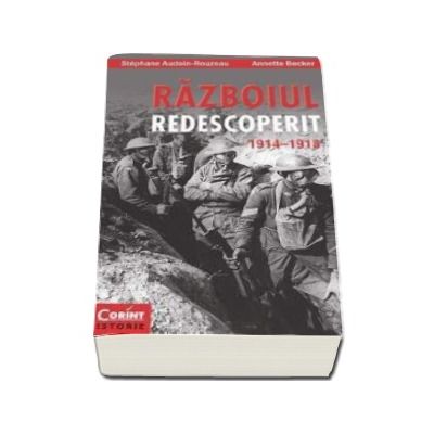 Razboiul redescoperit 1914-1918 - Annette Becker
