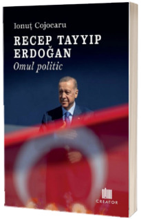 Recep Tayyip Erdogan. Omul politic