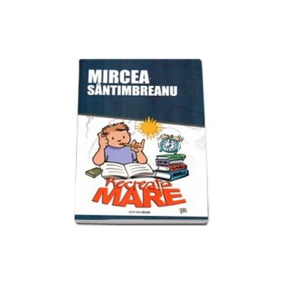 Recreatia mare - Mircea Santimbreanu