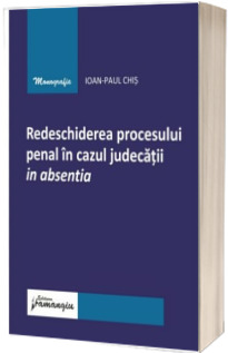 Redeschiderea procesului penal in cazul judecatii in absentia