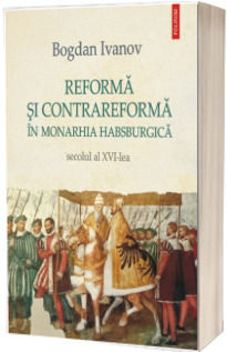 Reforma si Contrareforma in Monarhia Habsburgica. Secolul al XVI-lea