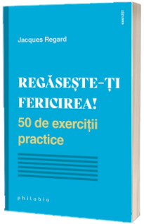 Regaseste-ti fericirea! 50 de exercitii practice