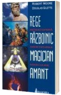 Rege, Razboinic, Magician, Amant:Redescopera arhetipurile masculine