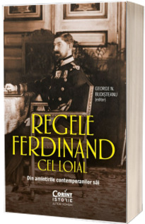 Regele Ferdinand cel Loial. Din amintirile contemporanilor sai
