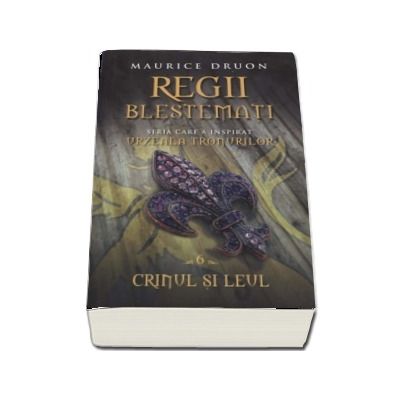 Regii blestemati 6 - Crinul si Leul - Maurice Druon (Seria care a inspirat Urzeala Tronurilor)