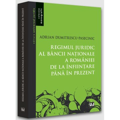 Regimul juridic al Bancii Nationale a Romaniei de la infiintare pana in prezent
