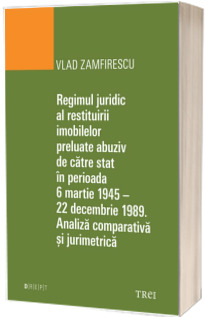 Regimul juridic al restituirii imobilelor preluate abuziv de catre stat in perioada 6 martie 1945 - 22 decembrie 1949