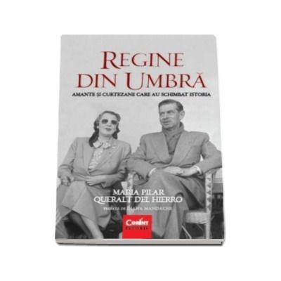 Regine din umbra - Amante si curtezane care au schimbat istoria