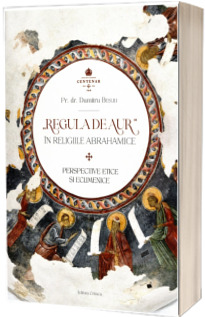 Regula de aur in religiile abrahamice. Perspective etice si ecumenice