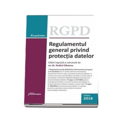 Regulamentul general privind protectia datelor - Editie ingrijita si adnotata de Andrei Savescu