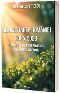 Reinventarea Romaniei 2025 - 2028. Strategia de crestere economica si siguranta nationala