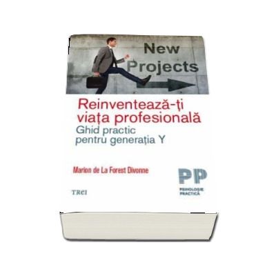 Reinventeaza-ti viata profesionala. Ghid practic pentru generatia Y