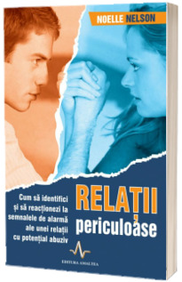 Relatii periculoase - Cum sa identifici si sa reactionezi la semnalele de alarma ale unei relatii cu potential abuziv