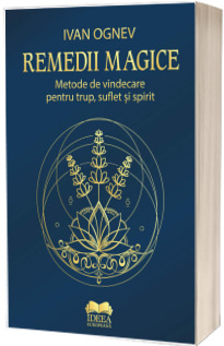 Remedii magice. Metode de vindecare pentru trup, suflet si spirit
