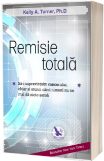 Remisie totala. Sa-i supravietuim cancerului, chiar si atunci cand nimeni nu ne mai da nicio sansa