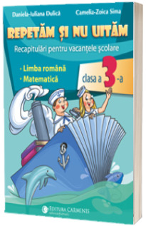 Repetam si nu uitam. Recapitulari pentru vacantele scolare. Limba romana. Matematica. Clasa a III-a. CV3