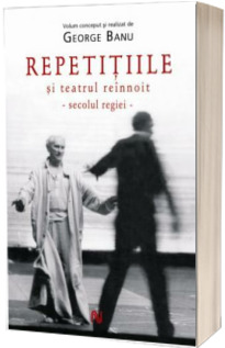 Repetitiile Si Teatrul Reinnoit. Secolul Regiei