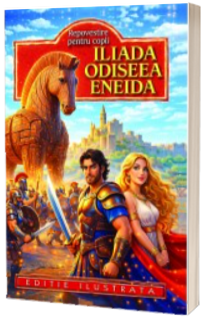 Repovestire pentru copii - Iliada, Odiseea, Eneida - Editie ilustrata
