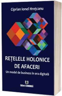 Retelele holonice de afaceri. Un model de business in era digitala