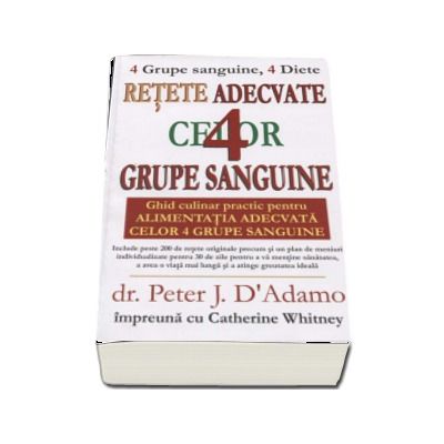 Retete adecvate celor patru grupe sanguine. Ghid culinar peste 200 de retete originale precum si un plan de meniuri individualizate