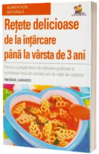 Retete delicioase de la intarcare pana la varsta de 3 ani