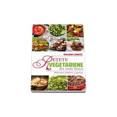 Retete vegetariene din toata lumea.  Mancaruri sanatoase si gustoase