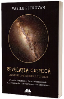 Revelatia cosmica. Universul pe intelesul tuturor