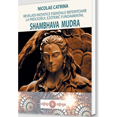 Revelatii initiatice esentiale referitoare la procedeul ezoteric fundamental Shambhava Mudra