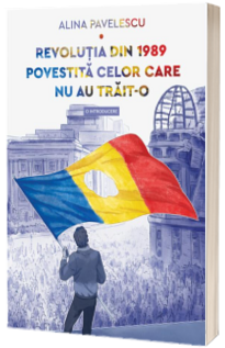 Revolutia din 1989 povestita celor care nu au trait-o